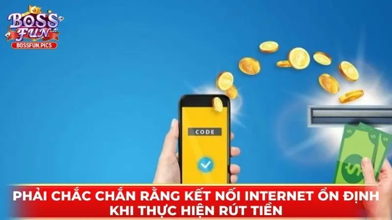 Phải chắc chắn rằng kết nối internet ổn định khi thực hiện rút tiền Phải chắc chắn rằng kết nối internet ổn định khi thực hiện rút tiền